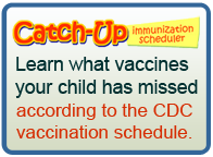 Catch Up Immunization Scheduler. Learn what vaccines your child has missed according to the CDC vaccination Schedule